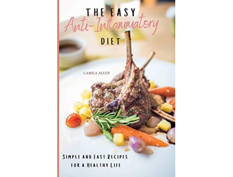 Livro The Easy Anti-inflammatory Diet Simple And Fast Recipes For A Healthy Life De Camila Allen (inglês)
