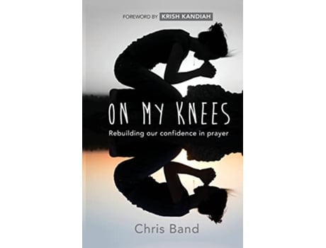 Livro On My Knees Rebuilding Our Confidence In Prayer de Chris Band (Inglês)