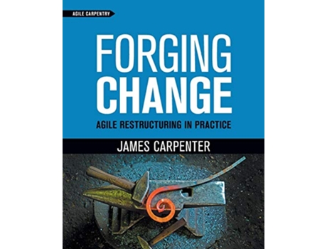 Livro Forging Change Agile Restructuring In Practice de James L Carpenter (Inglês)