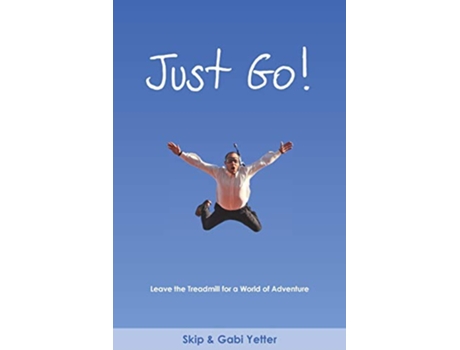Livro JUST GO Leave the Treadmill for a World of Adventure de Gabrielle Yetter Skip Yetter (Inglês)