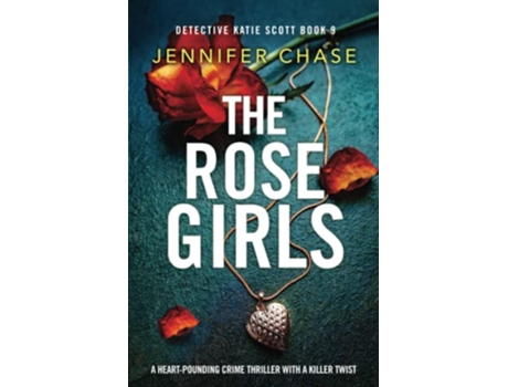 Livro The Rose Girls A heartpounding crime thriller with a killer twist Detective Katie Scott de Jennifer Chase (Inglês)