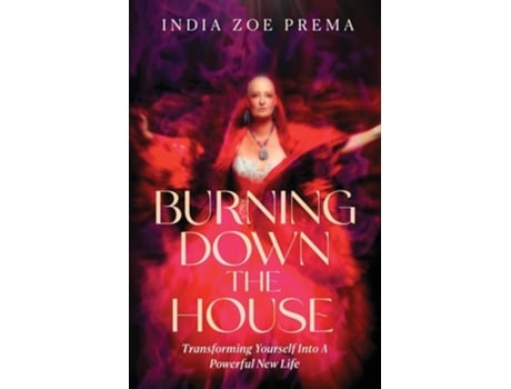 Livro Burning Down the House Transforming Yourself into a Powerful New Life de India Prema (Inglês)