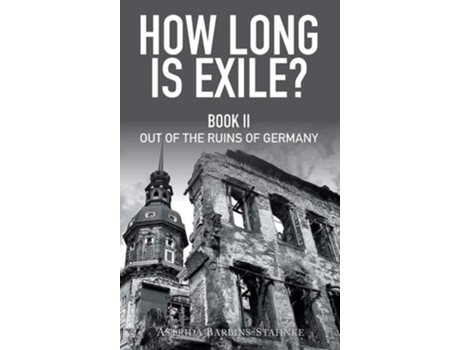 Livro How Long Is Exile? Book Ii Out Of The Ruins Of Germany De Astrida Barbins-stahnke (inglês - Capa Dura)