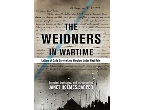 Livro The Weidners in Wartime Letters of Daily Survival and Heroism Under Nazi Rule Weidner Collection de Janet Holmes Carper (Inglês)