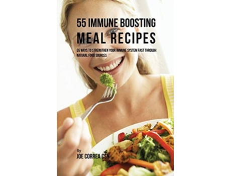 Livro 55 Immune Boosting Meal Recipes 55 Ways To Strengthen Your Immune System Fast Through Natural Food Sources De Joe Correa (inglês)