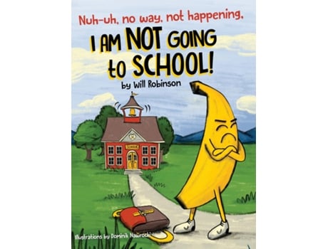 Livro Nuh-uh, no way, not happening, I AM NOT GOING TO SCHOOL! de Will Robinson (Inglês)