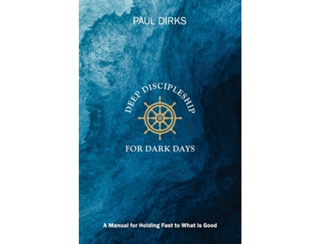 Livro Deep Discipleship for Dark Days A Manual for Holding Fast to What is Good de Paul Dirks (Inglês)