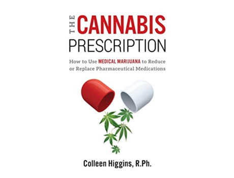 Livro The Cannabis Prescription How to Use Medical Marijuana to Reduce or Replace Pharmaceutical Medications de Colleen Higgins RPh (Inglês)