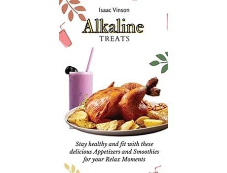 Livro Alkaline Treats Stay healthy and fit with these delicious Appetizers and Smoothies for your Relax Moments de Isaac Vinson (Inglês)