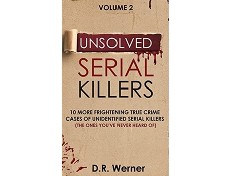 Livro Unsolved Serial Killers 10 More Frightening True Crime Cases Of Unidentified Serial Killers Volume 2 De D R Werner (inglês - Capa Dura)