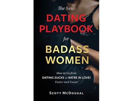 Livro The New Dating Playbook for Badass Women How to go from DATING SUCKS to WERE IN LOVE Faster and Easier de Scott McDougal (Inglês)