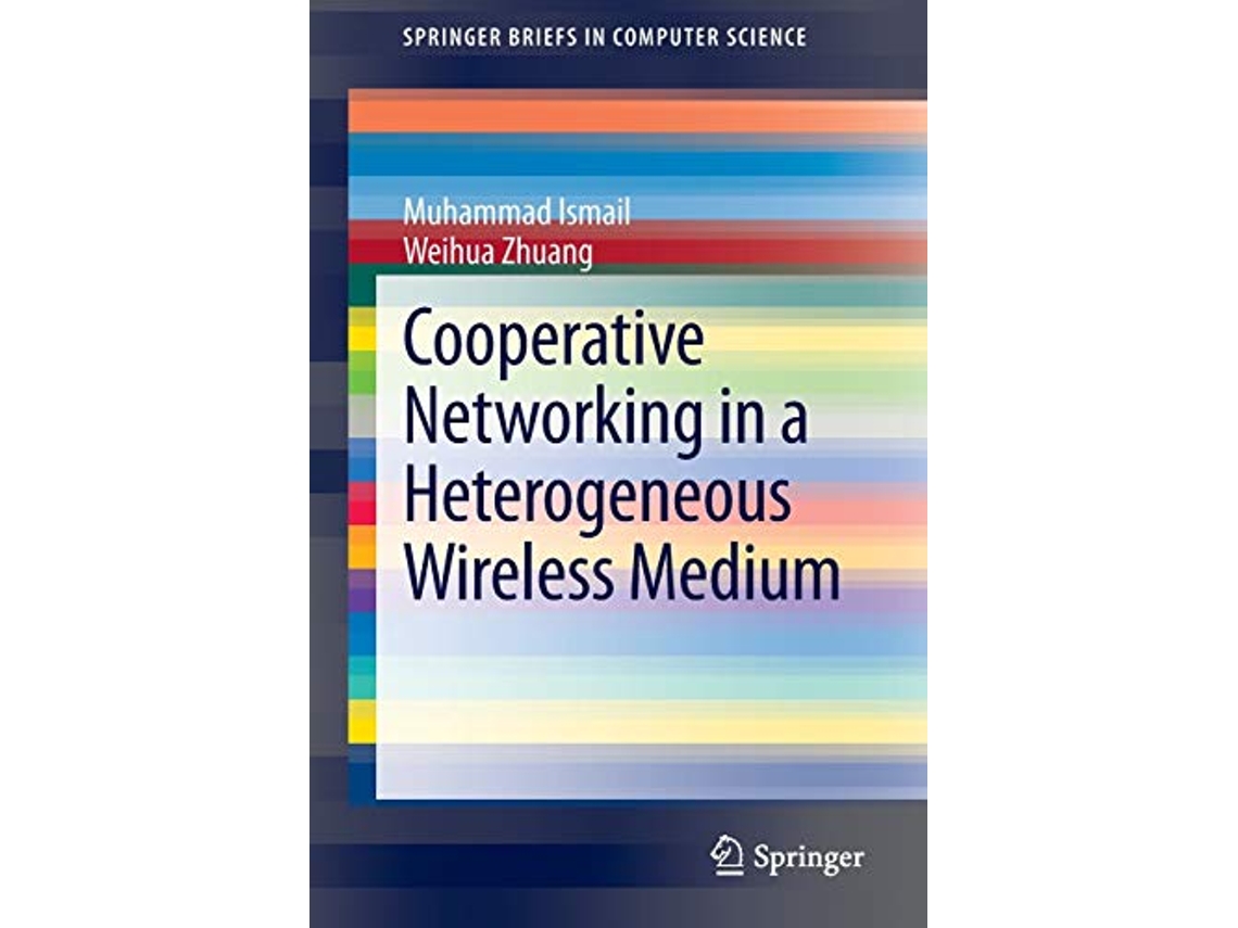 Livro Cooperative Networking in a Heterogeneous Wireless Medium SpringerBriefs in Computer Science de Muhammad Ismail Weihua Zhuang (Inglês)