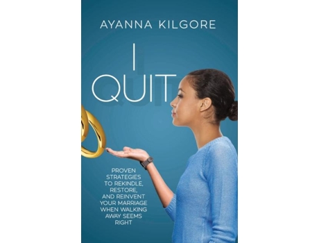 Livro I Quit Proven Strategies To Rekindle, Restore, And Reinvent Your Marriage When Walking Away Seems Right De Ayanna Kilgore (inglês)
