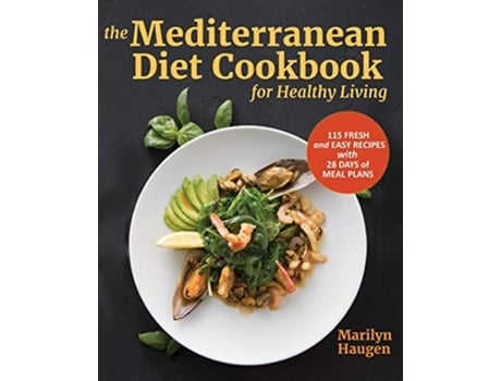 Livro The Mediterranean Diet Cookbook for Healthy Living: 115 Fresh and Easy Recipes with 28 Days of Meal Plans de Marilyn Haugen (Inglês)