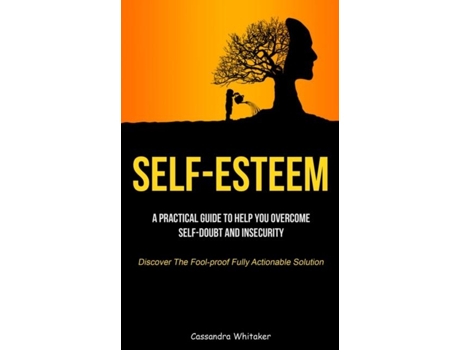 Livro Self-esteem A Practical Guide To Help You Overcome Self-doubt And Insecurity De Cassandra Whitaker (inglês)