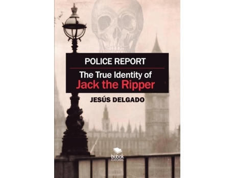 Livro Police Report The True Identity Of Jack The Ripper De Jesús Delgado (inglês)
