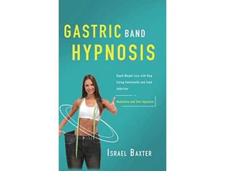 Livro Gastric Band Hypnosis Rapid Weight Loss with Stop Eating Emotionally and Food Addiction Meditation and SelfHypnosis de Israel Baxter (Inglês - Capa Dura)