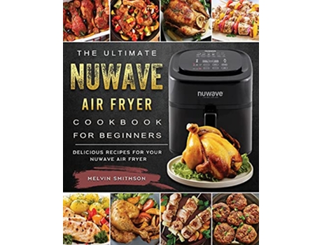 Livro The Ultimate NuWave Air Fryer Cookbook for Beginners Delicious Recipes for Your NuWave Air Fryer de Melvin Smithson (Inglês)