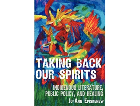 Livro Taking Back Our Spirits Indigenous Literature Public Policy and Healing de JoAnn Episkenew (Inglês)