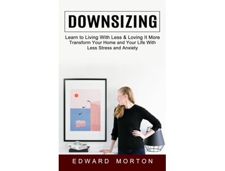 Livro Downsizing Learn To Living With Less Amp Loving It More De Edward Morton (inglês)