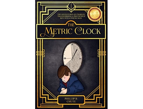 Livro The Metric Clock The Adventures of Charles Transforming a Precocious Boy into a Young Man de Phillip B Chute (Inglês)