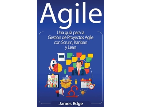 Livro Agile Una Guía Para La Gestión De Proyectos Agile Con Scrum, Kanban Y Lean De James Edge (espanhol - Capa Dura)