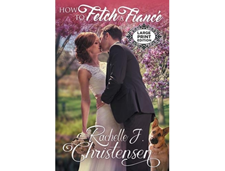 Livro How to Fetch a Fiancé Large Print Edition de Rachelle J Christensen (Inglês)