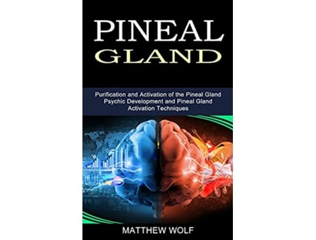 Livro Pineal Gland Purification and Activation of the Pineal Gland Psychic Development and Pineal Gland Activation Techniques de Matthew Wolf (Inglês)