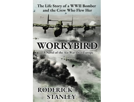 Livro WORRYBIRD The Life Story of a WWII Bomber and the Crew Who Flew Her de Roderick Stanley (Inglês)