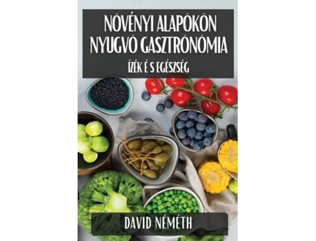 Livro Növényi Alapokon Nyugvó Gasztronómia Ízek és Egészség de Dávid Németh (Inglês)