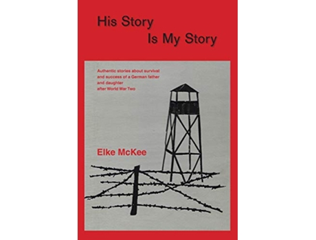 Livro His Story Is My Story Authentic Stories about Survival and Success of a German Father and Daughter after World War II de Elke McKee (Inglês)
