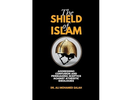 Livro The Shield of Islam Addressing Confusion and Persuading Sceptics Against Atheistic Ideologies de Dr Ali Mohamed Salah (Inglês)