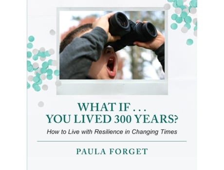 Livro What If . . . You Lived 300 Years How to Live with Resilience in Changing Times de Paula Forget (Inglês)