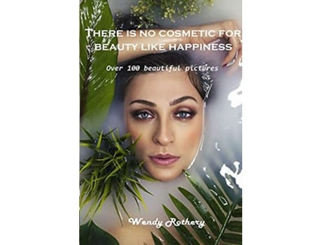 Livro There is no cosmetic for beauty like happiness Over 100 beautiful pictures de Wendy Rothery (Inglês)