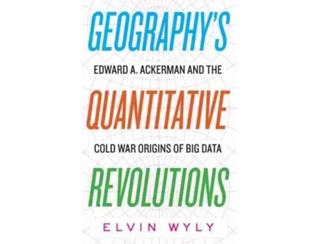 Livro Geographys Quantitative Revolutions Edward A Ackerman and the Cold War Origins of Big Data de Elvin Wyly (Inglês - Capa Dura)