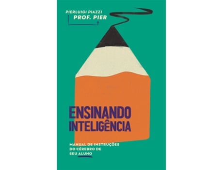 Livro Ensinando Inteligência Manual De Instruções Do Cérebro De Seu Aluno De Pierluigi Piazzi (português Do Brasil)
