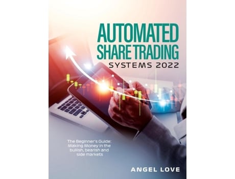 Livro Automated Share Trading Systems 2022 The Beginners Guide Making Money In The Bullish, Bearish And Side Markets De Angel Love (inglês)