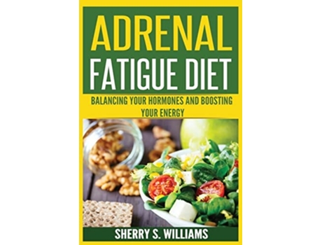 Livro Adrenal Fatigue Diet Balancing Your Hormones And Boosting Your Energy De Sherry S Williams (inglês)
