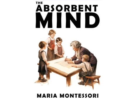 Livro The Absorbent Mind A Classic in Education and Child Development for Educators and Parents de Maria Montessori (Inglês)