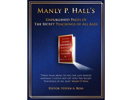 Livro Manly P. Hall Unpublished Pages of The Secret Teachings pf All Ages de Steven Ross (Inglês)