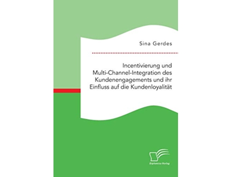Livro Incentivierung und MultiChannelIntegration des Kundenengagements und ihr Einfluss auf die Kundenloyalität German Edition de Sina Gerdes (Alemão)