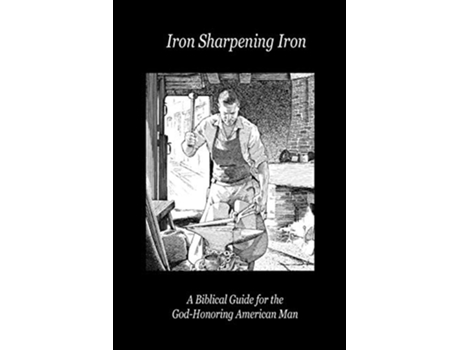 Livro Iron Sharpening Iron A Biblical Guide for the GodHonoring American Man de Paul D LeFavor (Inglês)
