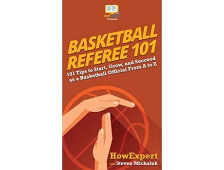 Livro Basketball Referee 101 101 Tips to Start Grow and Succeed as a Basketball Official From A to Z de Howexpert Steven Michaluk (Inglês)