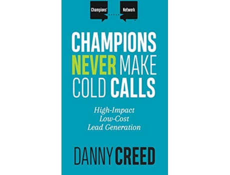 Livro Champions Never Make Cold Calls HighImpact LowCost Lead Generation Champions Network de Danny Creed (Inglês - Capa Dura)