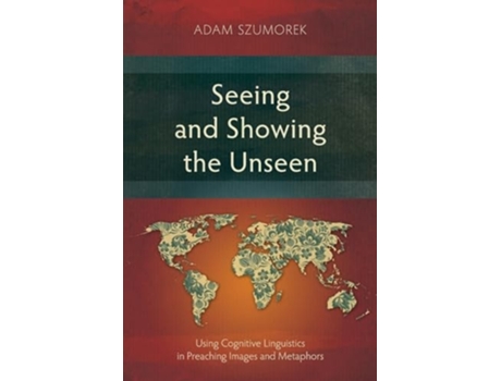 Livro Seeing and Showing the Unseen Using Cognitive Linguistics in Preaching Images and Metaphors de Adam Szumorek (Inglês)