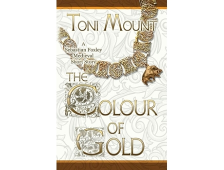 Livro The Colour Of Gold A Sebastian Foxley Medieval Short Story De Toni Mount (inglês)