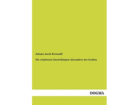 Livro Die erhaltenen Darstellungen Alexanders des Großen Ein Nachtrag zur griechischen Ikonographie German Edition de Johann Jacob Bernoulli (Alemão)