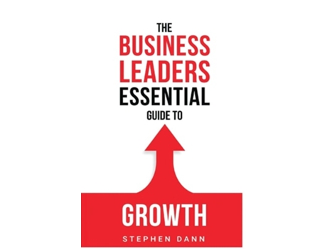 Livro The Business Leaders Essential Guide to Growth: How to Grow your Business with confidence, control and reward. de Stephen Dann (Inglês)