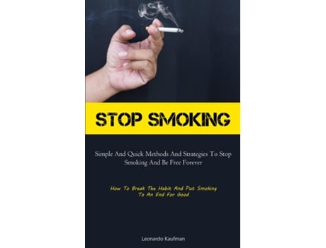 Livro Stop Smoking Simple And Quick Methods And Strategies To Stop Smoking And Be Free Forever de Leonardo Kaufman (Inglês)