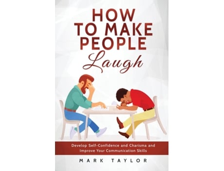 Livro How To Make People Laugh Develop Self-confidence And Charisma And Improve Your Communication Skills De Mark Taylor (inglês)